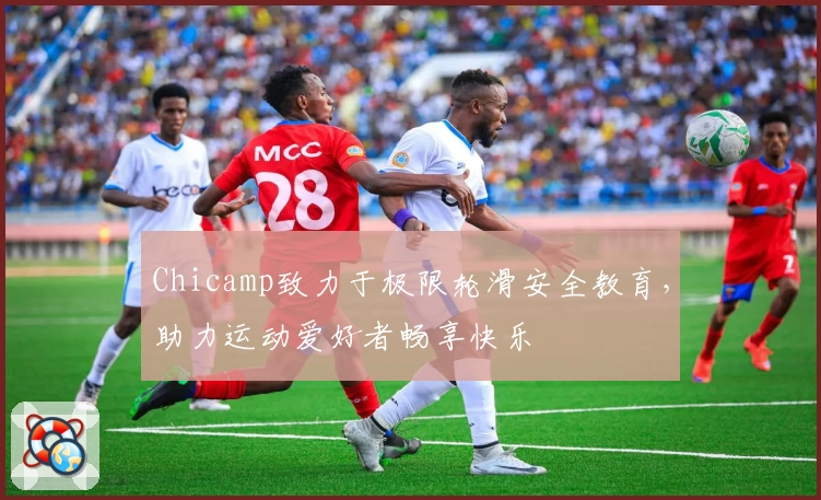 Chicamp致力于极限轮滑安全教育，助力运动爱好者畅享快乐