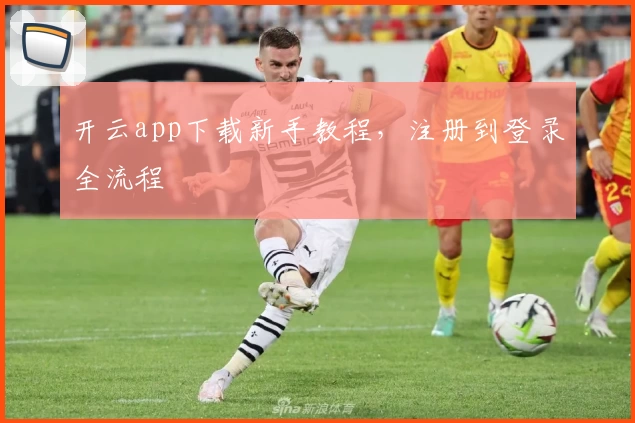 开云app下载新手教程，注册到登录全流程