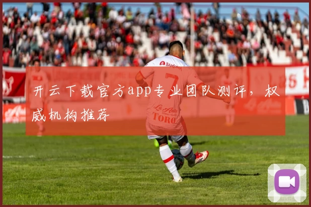 开云下载官方app专业团队测评，权威机构推荐