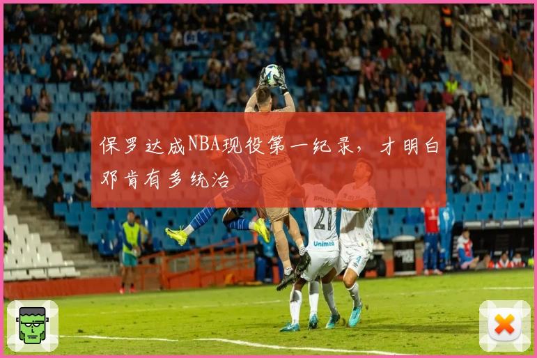 保罗达成NBA现役第一纪录，才明白邓肯有多统治