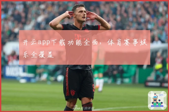 开云app下载功能全面，体育赛事娱乐全覆盖