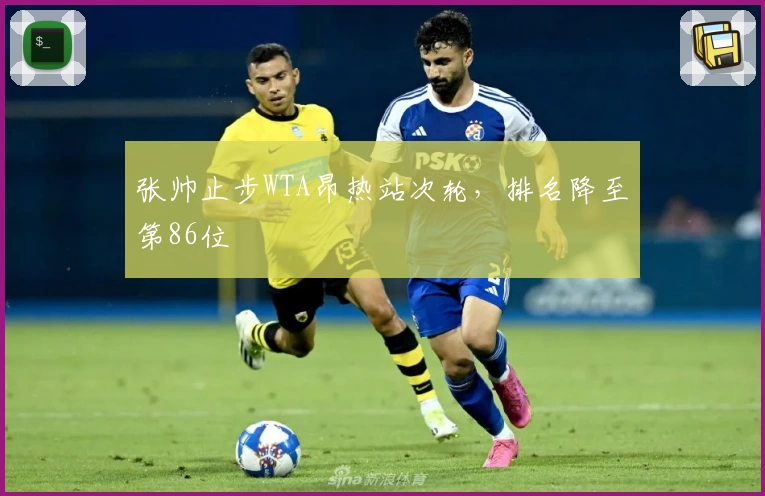 张帅止步WTA昂热站次轮，排名降至第86位